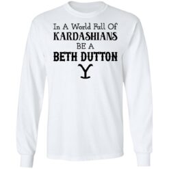 In a world full of Kardashians be a Beth Dutton shirt $19.95 redirect12152021221210 1