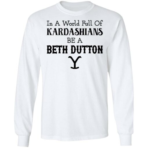 In a world full of Kardashians be a Beth Dutton shirt $19.95 redirect12152021221210 1