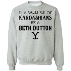 In a world full of Kardashians be a Beth Dutton shirt $19.95 redirect12152021221211 1