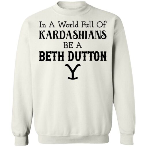 In a world full of Kardashians be a Beth Dutton shirt $19.95 redirect12152021221211 2