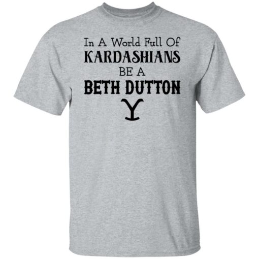 In a world full of Kardashians be a Beth Dutton shirt $19.95 redirect12152021221211 4