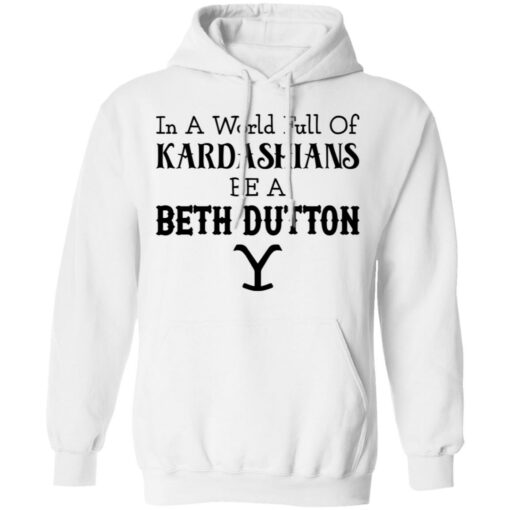 In a world full of Kardashians be a Beth Dutton shirt $19.95