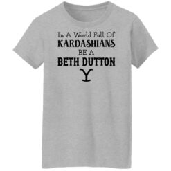 In a world full of Kardashians be a Beth Dutton shirt $19.95 redirect12152021221211 6