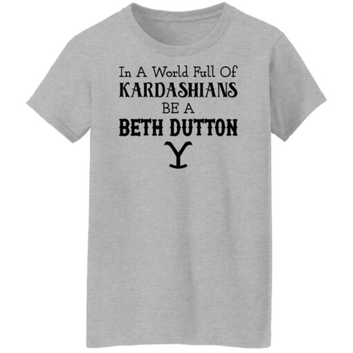 In a world full of Kardashians be a Beth Dutton shirt $19.95 redirect12152021221211 6