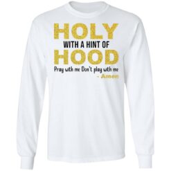 Holy with a hint of hood pray with me don't play with me amon shirt $19.95