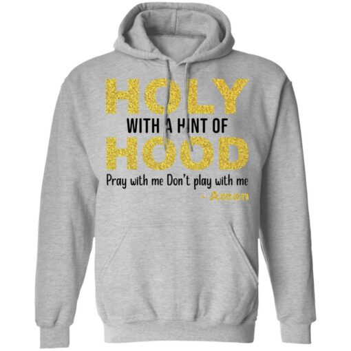 Holy with a hint of hood pray with me don't play with me amon shirt $19.95