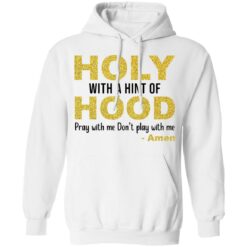 Holy with a hint of hood pray with me don't play with me amon shirt $19.95