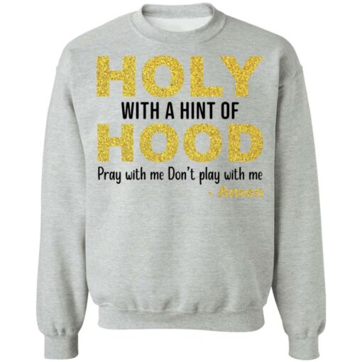 Holy with a hint of hood pray with me don't play with me amon shirt $19.95