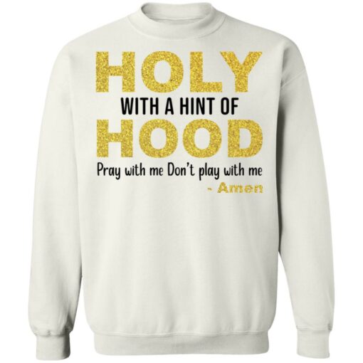 Holy with a hint of hood pray with me don't play with me amon shirt $19.95