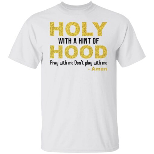 Holy with a hint of hood pray with me don't play with me amon shirt $19.95