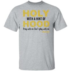 Holy with a hint of hood pray with me don't play with me amon shirt $19.95