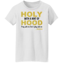 Holy with a hint of hood pray with me don't play with me amon shirt $19.95