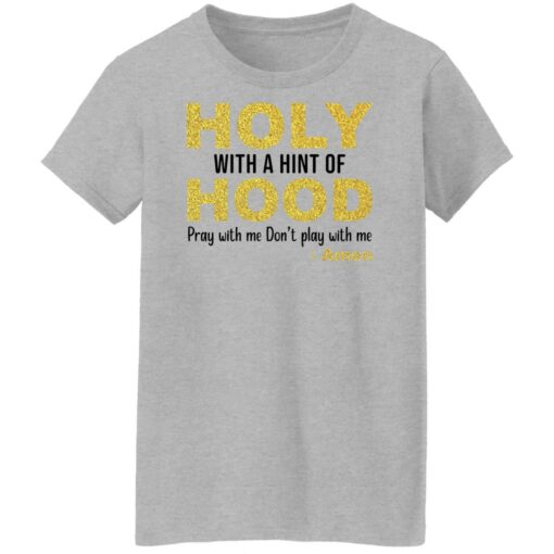 Holy with a hint of hood pray with me don't play with me amon shirt $19.95