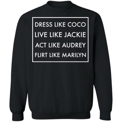 Dress like coco live like jackie act like audrey flirt like marilyn shirt $19.95