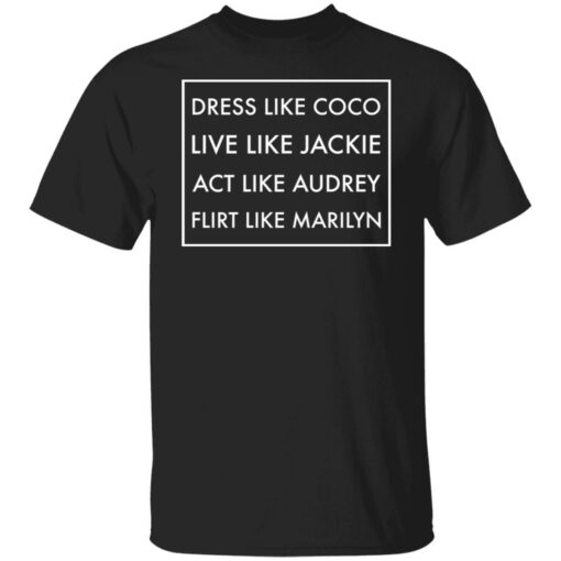 Dress like coco live like jackie act like audrey flirt like marilyn shirt $19.95 redirect12162021221247 5