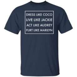 Dress like coco live like jackie act like audrey flirt like marilyn shirt $19.95 redirect12162021221247 6