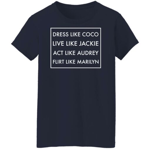 Dress like coco live like jackie act like audrey flirt like marilyn shirt $19.95