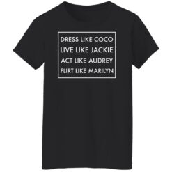 Dress like coco live like jackie act like audrey flirt like marilyn shirt $19.95 redirect12162021221248