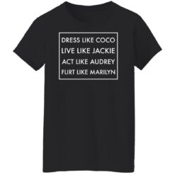 Dress like coco live like jackie act like audrey flirt like marilyn shirt $19.95