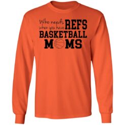 Who needs when you have refs basketball moms shirt $19.95