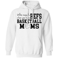 Who needs when you have refs basketball moms shirt $19.95