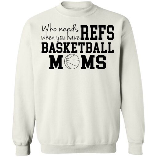 Who needs when you have refs basketball moms shirt $19.95