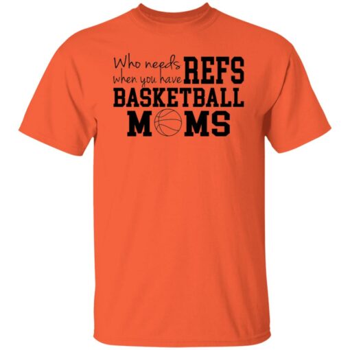 Who needs when you have refs basketball moms shirt $19.95