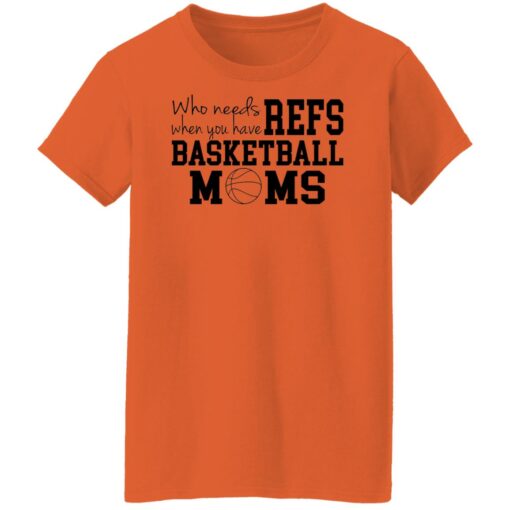 Who needs when you have refs basketball moms shirt $19.95