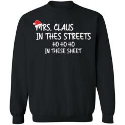 Mrs. Claus in the Streets ho ho ho in the sheets Christmas sweatshirt $19.95