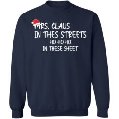 Mrs. Claus in the Streets ho ho ho in the sheets Christmas sweatshirt $19.95