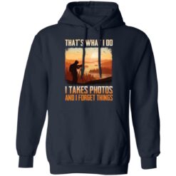 That’s what i do i takes photos and i forget things shirt $19.95