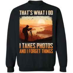 That’s what i do i takes photos and i forget things shirt $19.95