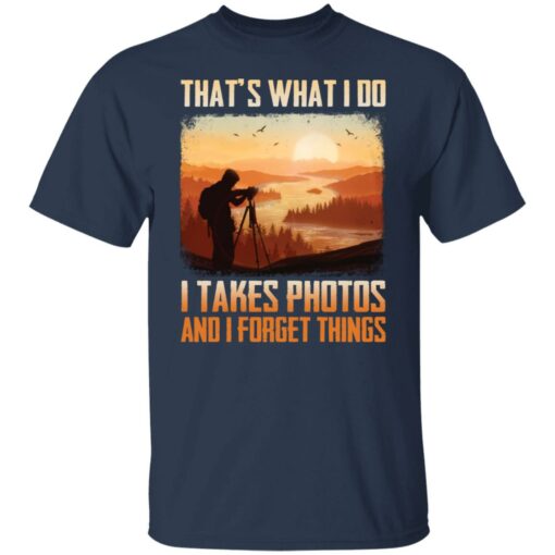 That’s what i do i takes photos and i forget things shirt $19.95 redirect12172021011222 7