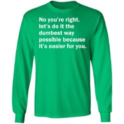 No you’re right let’s do it the dumbest way possible shirt $19.95 redirect12192021211236 1