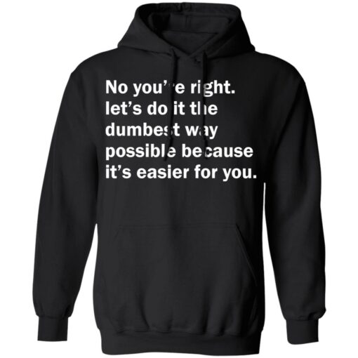 No you’re right let’s do it the dumbest way possible shirt $19.95 redirect12192021211236 2