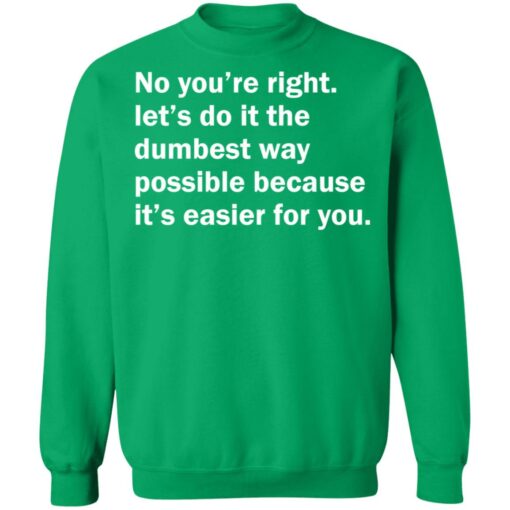 No you’re right let’s do it the dumbest way possible shirt $19.95 redirect12192021211236 5
