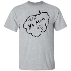 Where ya mom at shirt $19.95 redirect12192021231222 7
