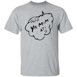 Where ya mom at shirt $19.95