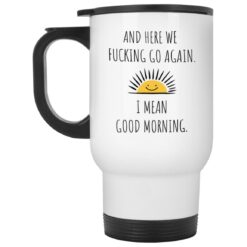 And here we f*cking go again i mean good morning mug $16.95