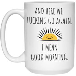 And here we f*cking go again i mean good morning mug $16.95