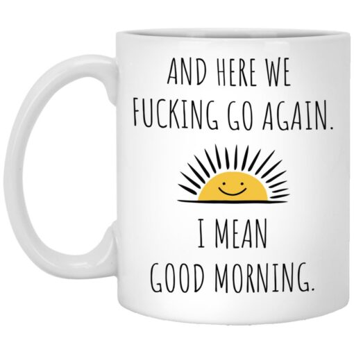 And here we f*cking go again i mean good morning mug $16.95