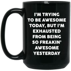 I’m trying to be awesome today but i’m exhausted mug $15.99