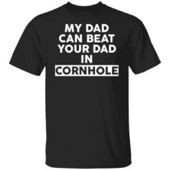 My dad can beat your dad in cornhole shirt $19.95