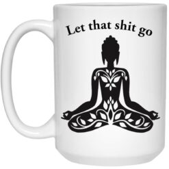 Meditate let that shit go mug $16.95