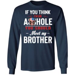 If you think i’m an a**hole you should meet my brother shirt $19.95