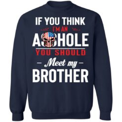If you think i’m an a**hole you should meet my brother shirt $19.95