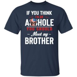 If you think i’m an a**hole you should meet my brother shirt $19.95