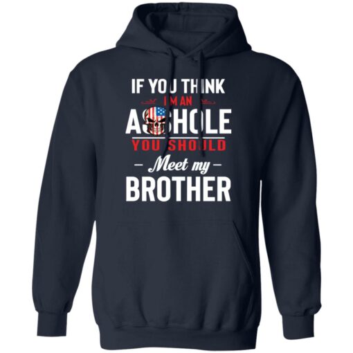 If you think i’m an a**hole you should meet my brother shirt $19.95