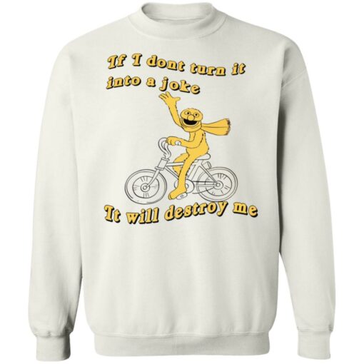 If I don't turn it in to a joke It will destroy me shirt $19.95 redirect12202021221226 4