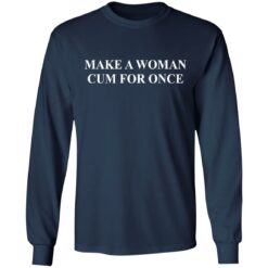 Make a woman cum for once shirt $19.95 redirect12202021221231 1